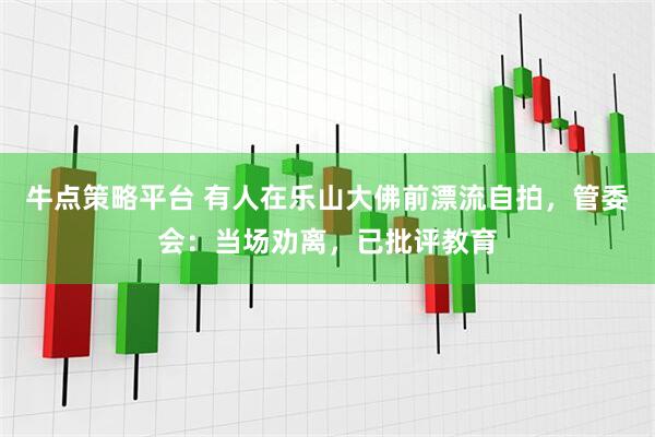 牛点策略平台 有人在乐山大佛前漂流自拍，管委会：当场劝离，已批评教育